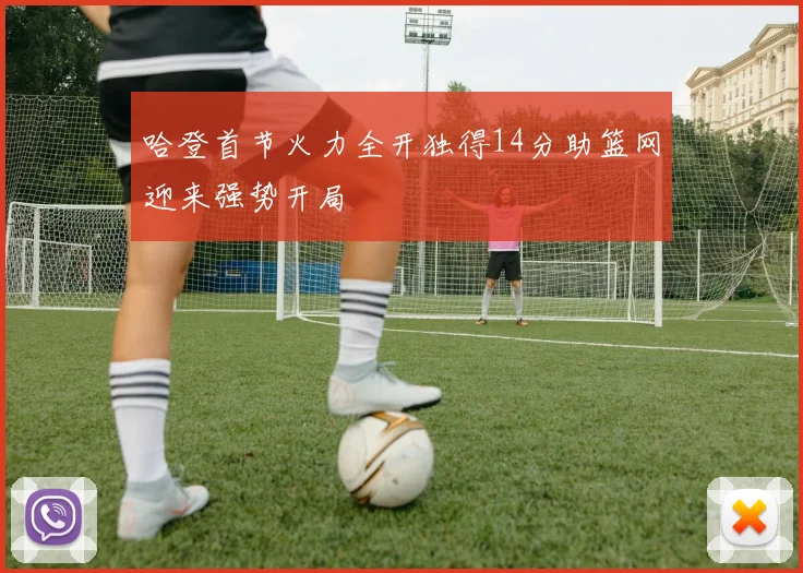 哈登首节火力全开独得14分助篮网迎来强势开局
